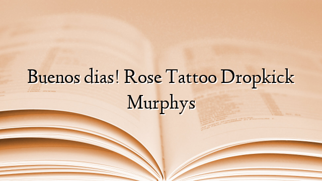 Buenos dias! Rose Tattoo Dropkick Murphys