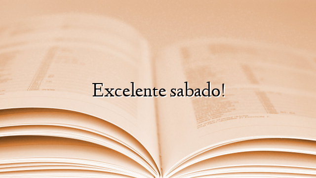 Excelente sabado!