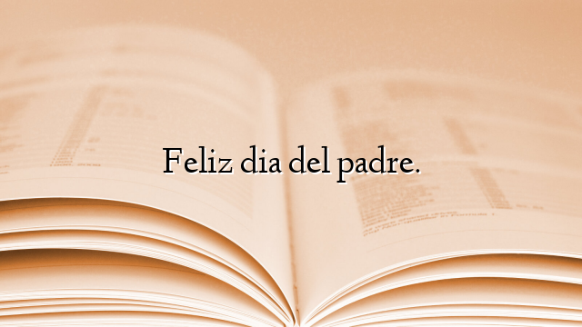 Feliz dia del padre.