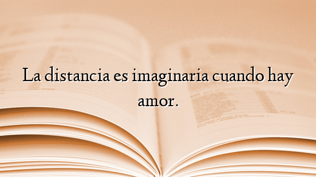 La distancia es imaginaria cuando hay amor.