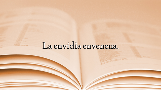 La envidia envenena.