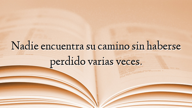 Nadie encuentra su camino sin haberse perdido varias veces.