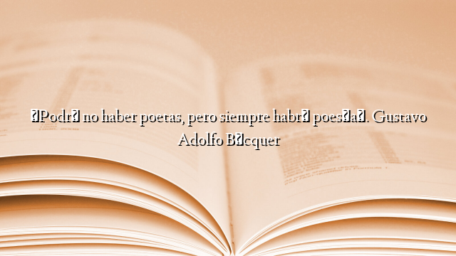 «Podrá no haber poetas, pero siempre habrá poesía». Gustavo Adolfo Bécquer