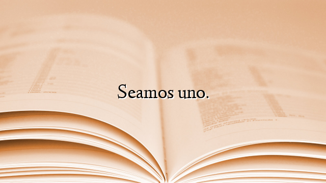 Seamos uno.