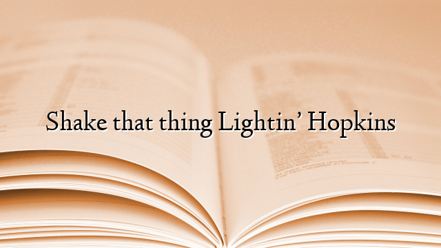 Shake that thing Lightin’ Hopkins