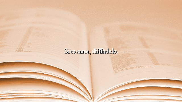 Si es amor, difúndelo.
