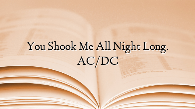 You Shook Me All Night Long. AC/DC